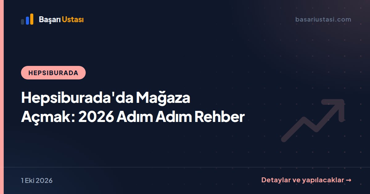Hepsiburada'da Mağaza Açmak: 2026 Adım Adım Rehber