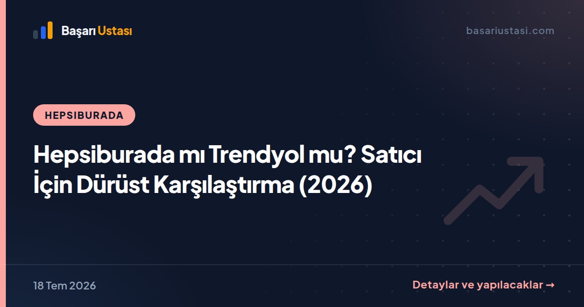 Hepsiburada mı Trendyol mu? Satıcı İçin Dürüst Karşılaştırma (2026)