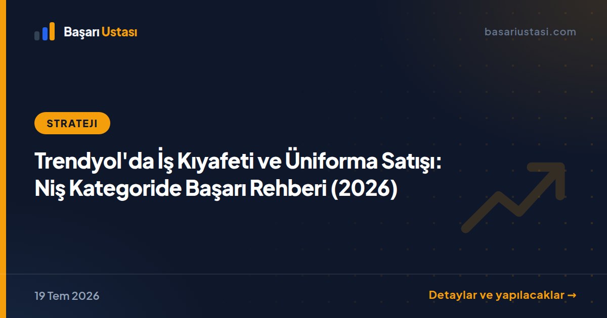 Trendyol'da İş Kıyafeti ve Üniforma Satışı: Niş Kategoride Başarı Rehberi (2026)