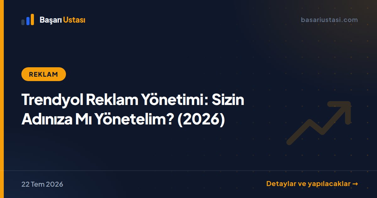 Trendyol Reklam Yönetimi: Sizin Adınıza Mı Yönetelim? (2026)