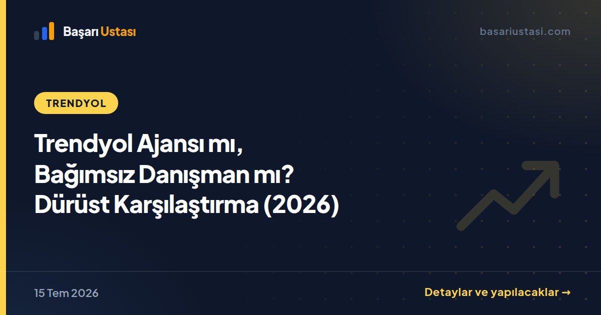 Trendyol Ajansı mı, Bağımsız Danışman mı? Dürüst Karşılaştırma (2026)