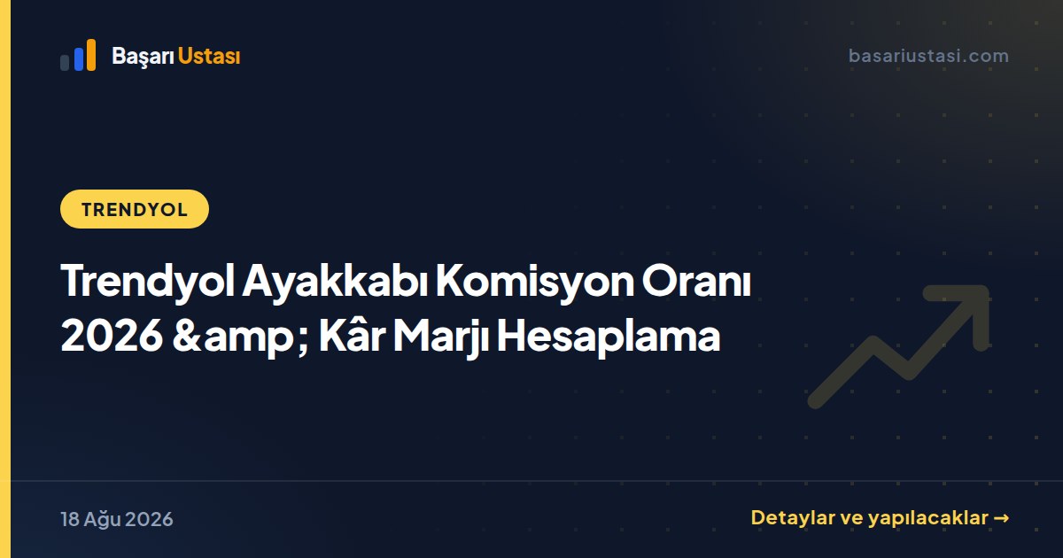 Trendyol Ayakkabı Komisyon Oranı 2026 &amp; Kâr Marjı Hesaplama