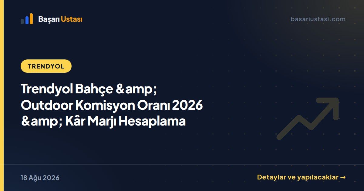 Trendyol Bahçe &amp; Outdoor Komisyon Oranı 2026 &amp; Kâr Marjı Hesaplama
