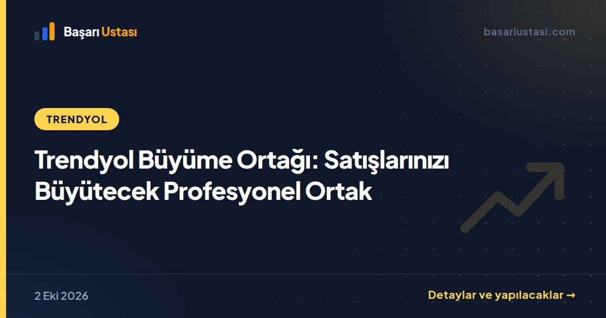 Trendyol Büyüme Ortağı: Satışlarınızı Büyütecek Profesyonel Ortak