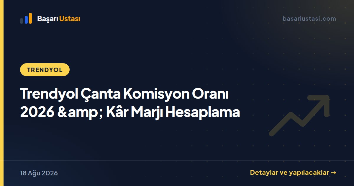 Trendyol Çanta Komisyon Oranı 2026 &amp; Kâr Marjı Hesaplama