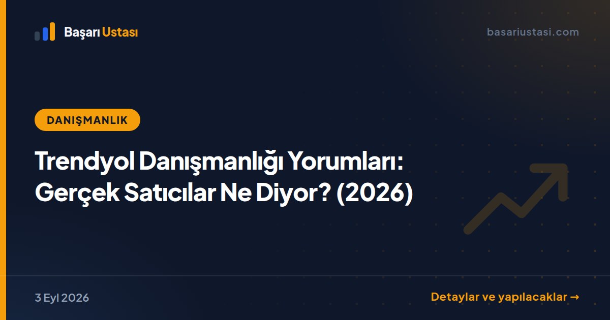 Trendyol Danışmanlığı Yorumları: Gerçek Satıcılar Ne Diyor? (2026)