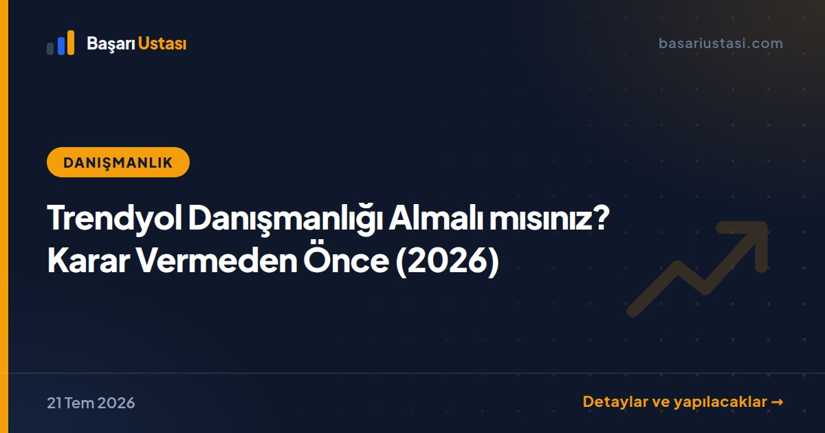 Trendyol Danışmanlığı Almalı mısınız? Karar Vermeden Önce (2026)