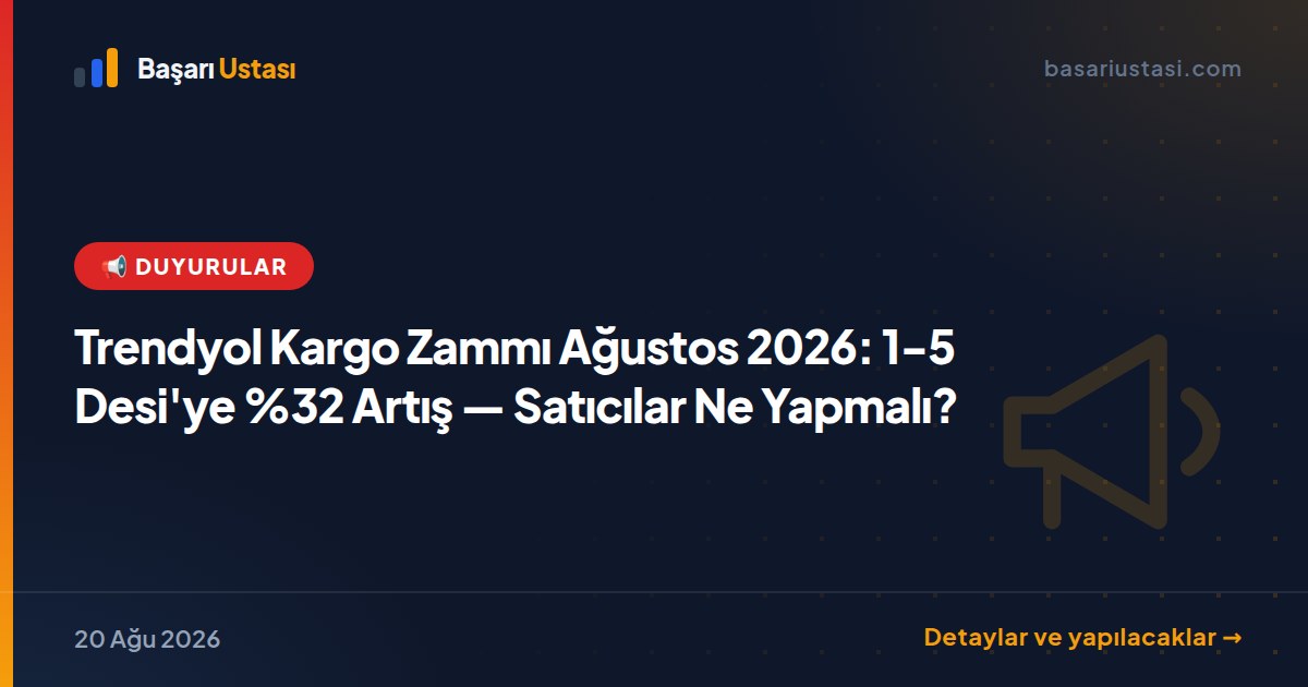 Trendyol Kargo Zammı Ağustos 2026: 1-5 Desi'ye %32 Artış — Satıcılar Ne Yapmalı?