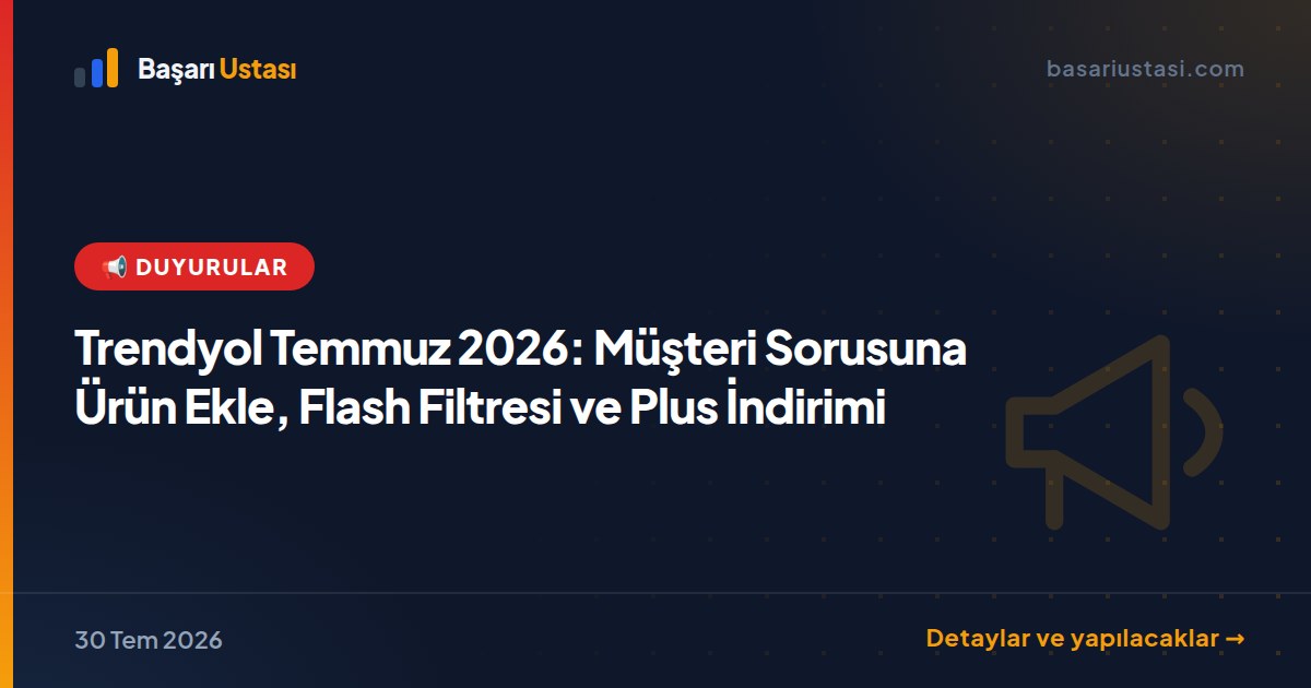 Trendyol Temmuz 2026: Müşteri Sorusuna Ürün Ekle, Flash Filtresi ve Plus İndirimi