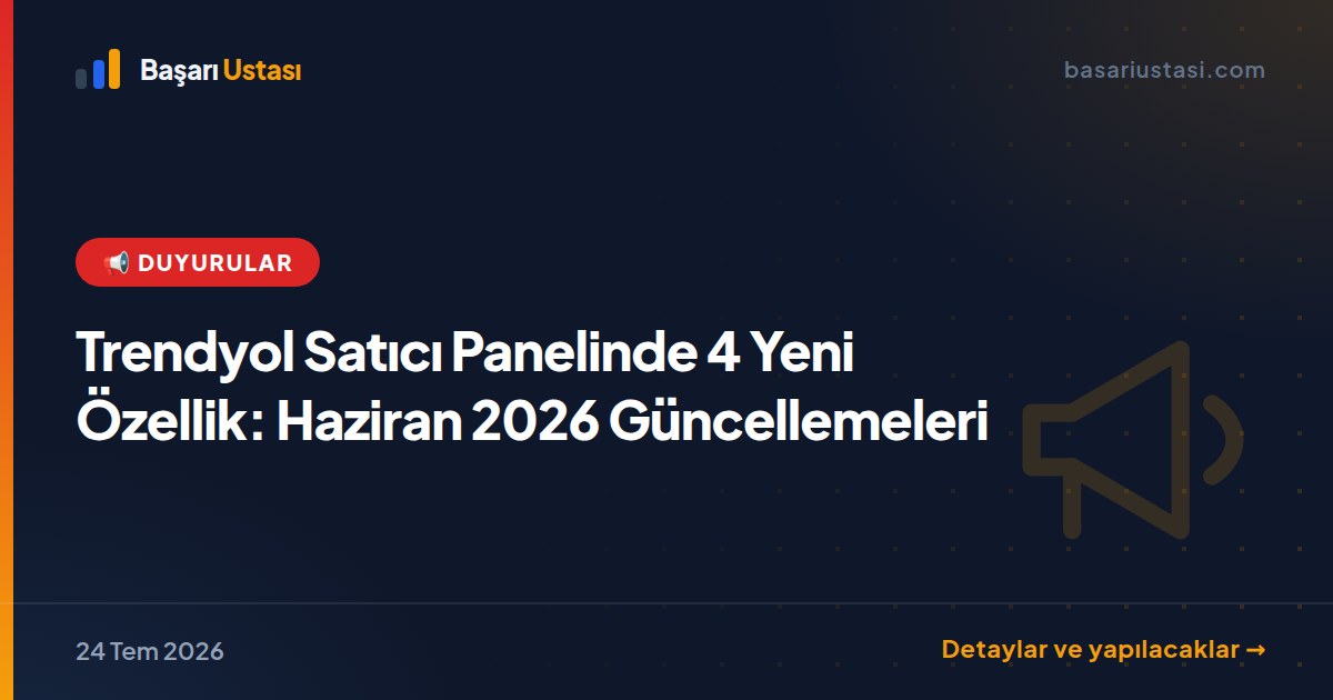 Trendyol Satıcı Panelinde 4 Yeni Özellik: Haziran 2026 Güncellemeleri