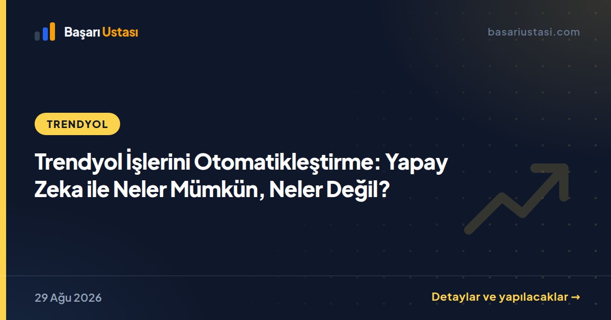 Trendyol İşlerini Otomatikleştirme: Yapay Zeka ile Neler Mümkün, Neler Değil?