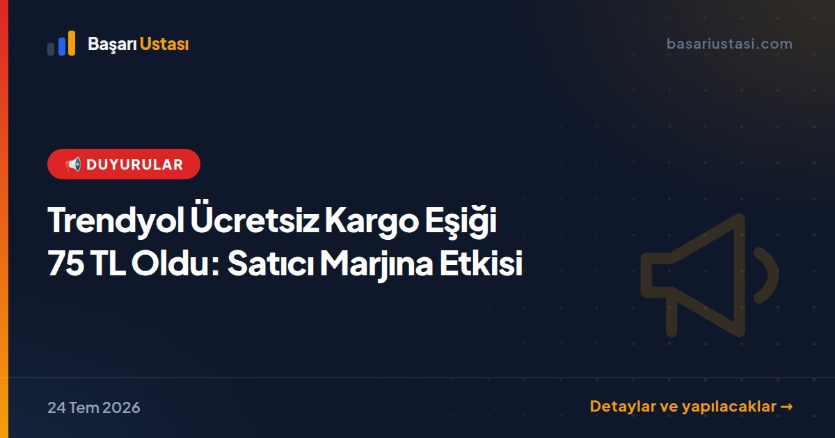 Trendyol Ücretsiz Kargo Eşiği 75 TL Oldu: Satıcı Marjına Etkisi