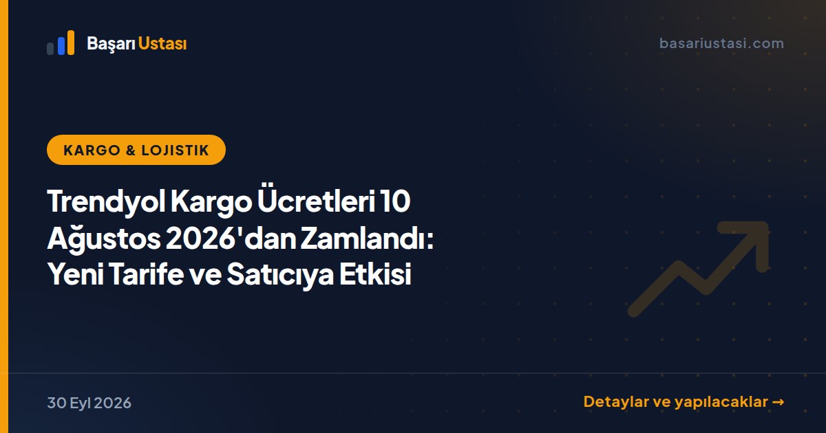 Trendyol Kargo Ücretleri 10 Ağustos 2026'dan Zamlandı: Yeni Tarife ve Satıcıya Etkisi