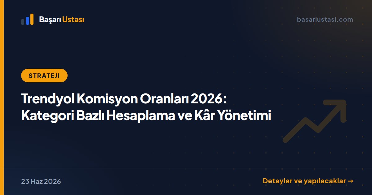 Trendyol Komisyon Oranları 2026: Kategori Bazlı Hesaplama ve Kâr Yönetimi