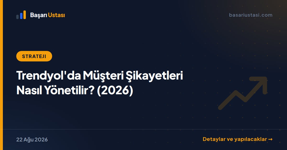 Trendyol'da Müşteri Şikayetleri Nasıl Yönetilir? (2026)