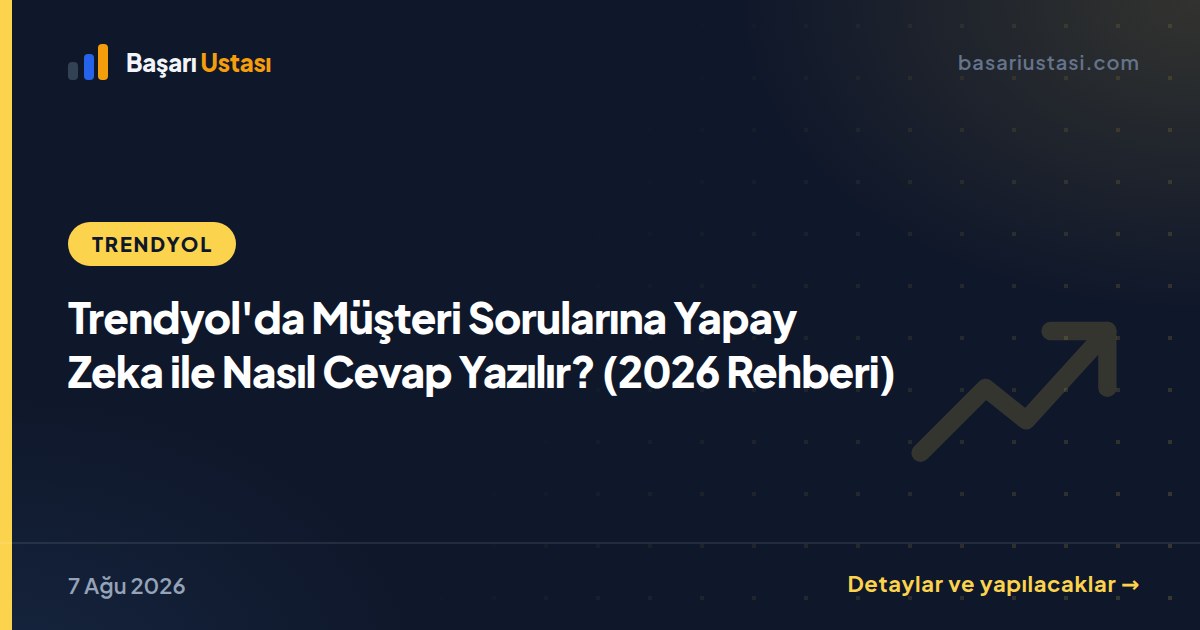 Trendyol'da Müşteri Sorularına Yapay Zeka ile Nasıl Cevap Yazılır? (2026 Rehberi)