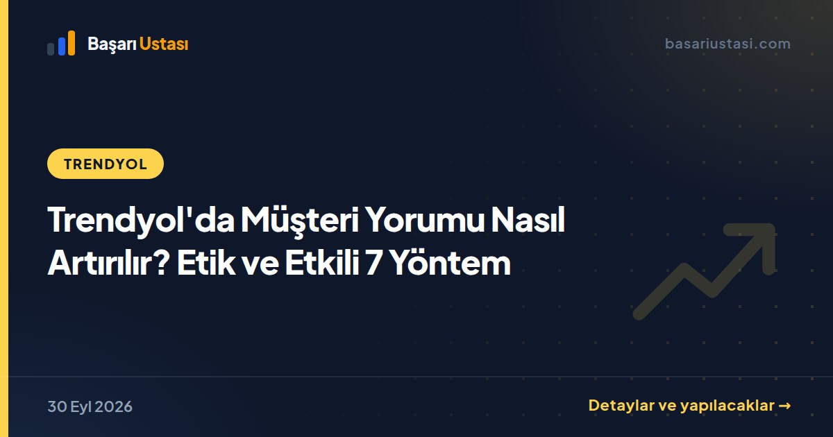Trendyol'da Müşteri Yorumu Nasıl Artırılır? Etik ve Etkili 7 Yöntem