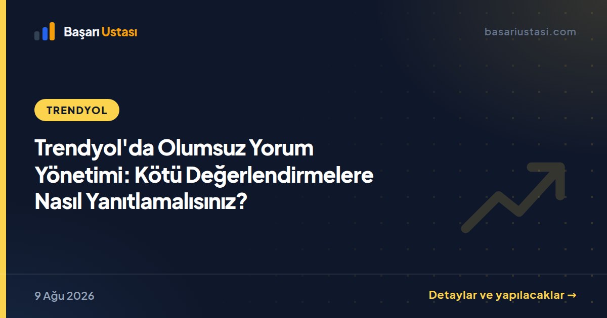 Trendyol'da Olumsuz Yorum Yönetimi: Kötü Değerlendirmelere Nasıl Yanıtlamalısınız?
