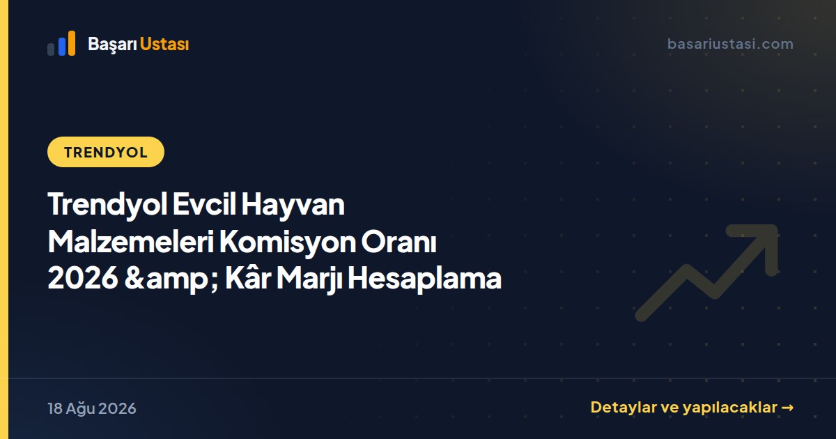 Trendyol Evcil Hayvan Malzemeleri Komisyon Oranı 2026 &amp; Kâr Marjı Hesaplama