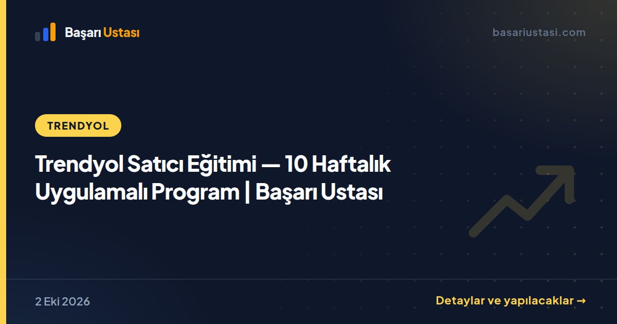 Trendyol Satıcı Eğitimi — 10 Haftalık Uygulamalı Program | Başarı Ustası