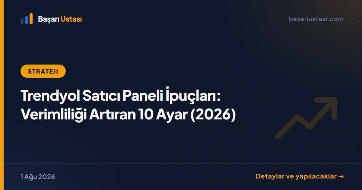 Trendyol Satıcı Paneli İpuçları: Verimliliği Artıran 10 Ayar (2026)