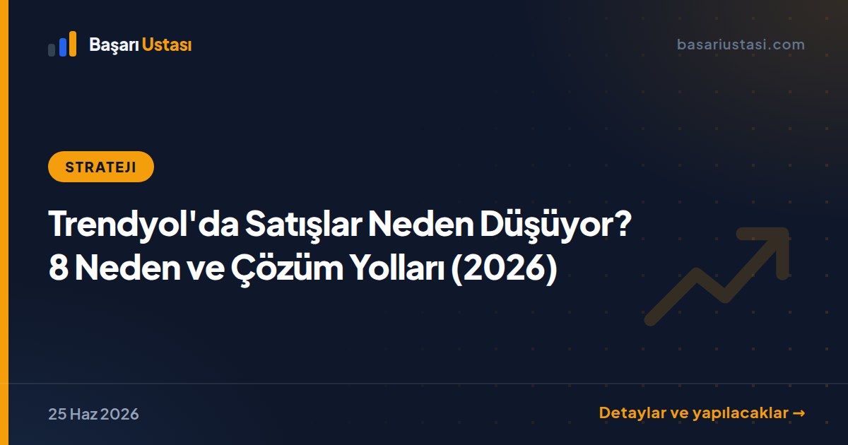 Trendyol'da Satışlar Neden Düşüyor? 8 Neden ve Çözüm Yolları (2026)