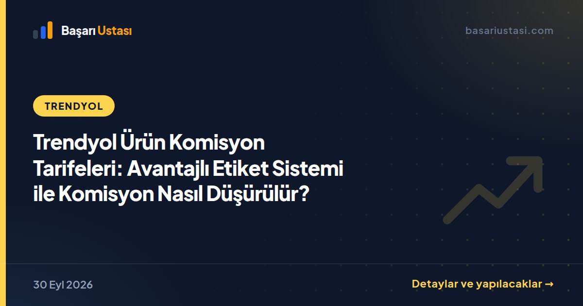 Trendyol Ürün Komisyon Tarifeleri: Avantajlı Etiket Sistemi ile Komisyon Nasıl Düşürülür?