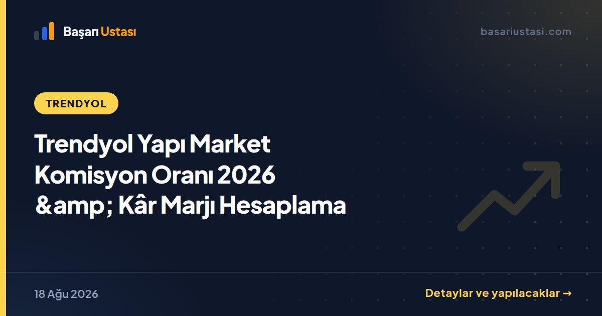 Trendyol Yapı Market Komisyon Oranı 2026 &amp; Kâr Marjı Hesaplama