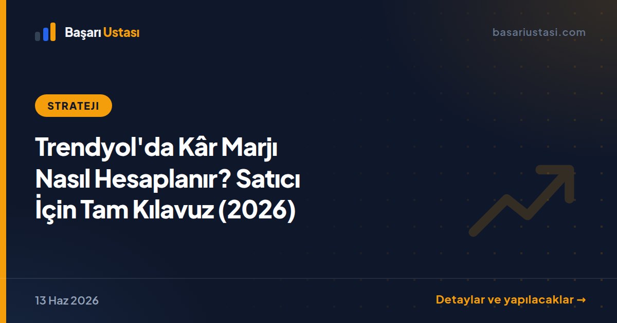 Trendyol'da Kâr Marjı Nasıl Hesaplanır? Satıcı İçin Tam Kılavuz (2026)
