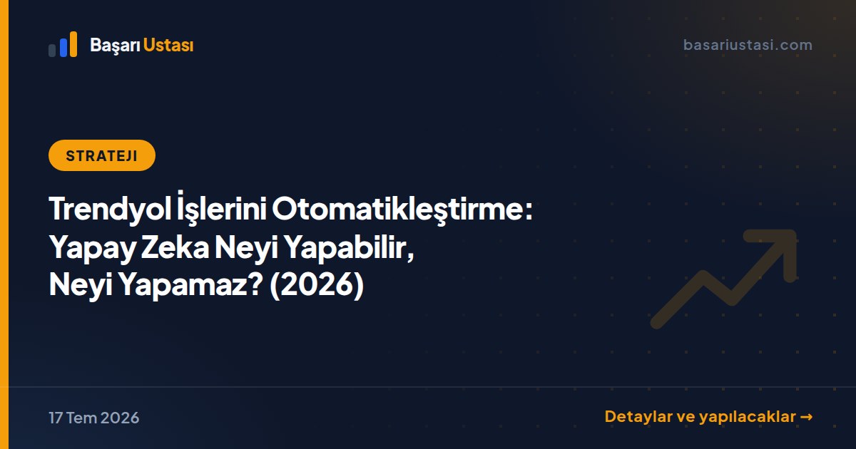 Trendyol İşlerini Otomatikleştirme: Yapay Zeka Neyi Yapabilir, Neyi Yapamaz? (2026)