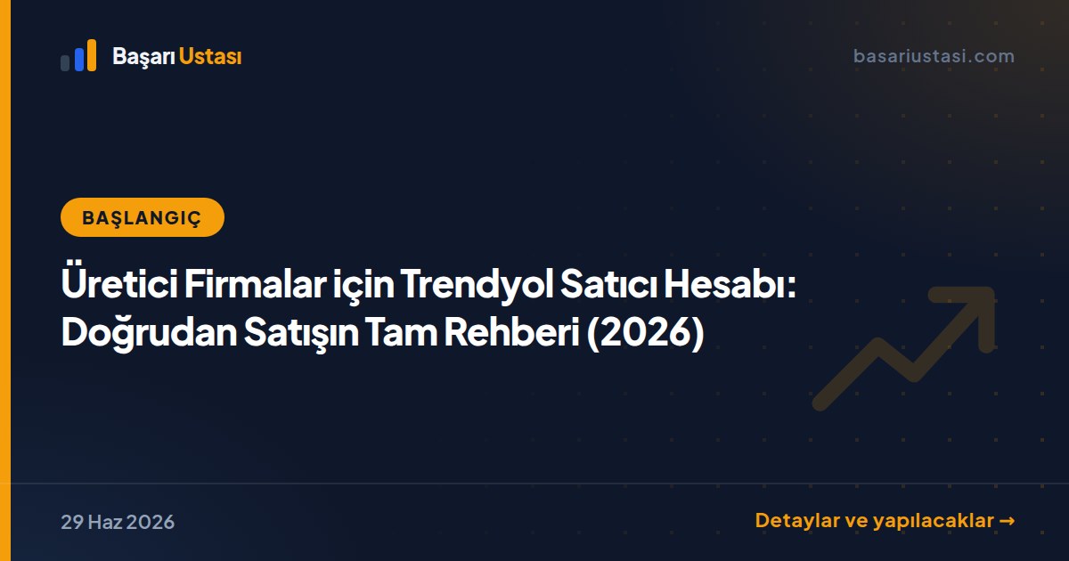 Üretici Firmalar için Trendyol Satıcı Hesabı: Doğrudan Satışın Tam Rehberi (2026)