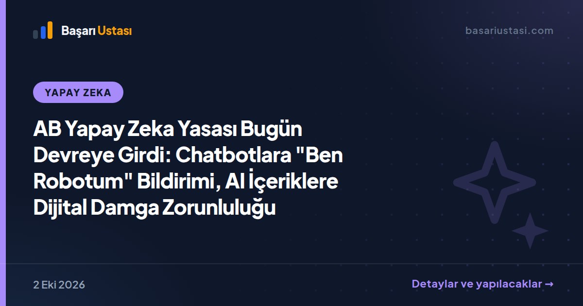 AB Yapay Zeka Yasası Bugün Devreye Girdi: Chatbotlara "Ben Robotum" Bildirimi, AI İçeriklere Dijital Damga Zorunluluğu