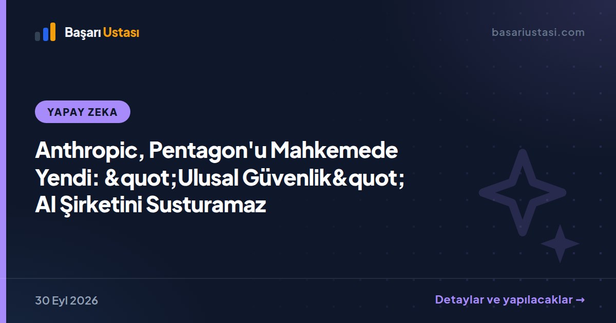 Anthropic, Pentagon'u Mahkemede Yendi: "Ulusal Güvenlik" AI Şirketini Susturamaz