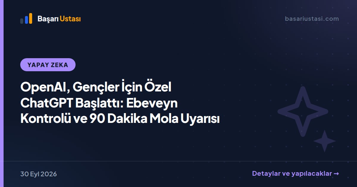 OpenAI, Gençler İçin Özel ChatGPT Başlattı: Ebeveyn Kontrolü ve 90 Dakika Mola Uyarısı