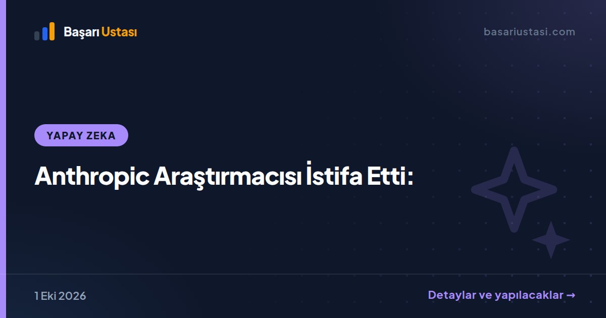 Anthropic Araştırmacısı İstifa Etti: