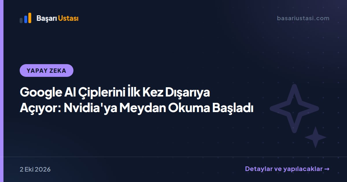 Google AI Çiplerini İlk Kez Dışarıya Açıyor: Nvidia'ya Meydan Okuma Başladı
