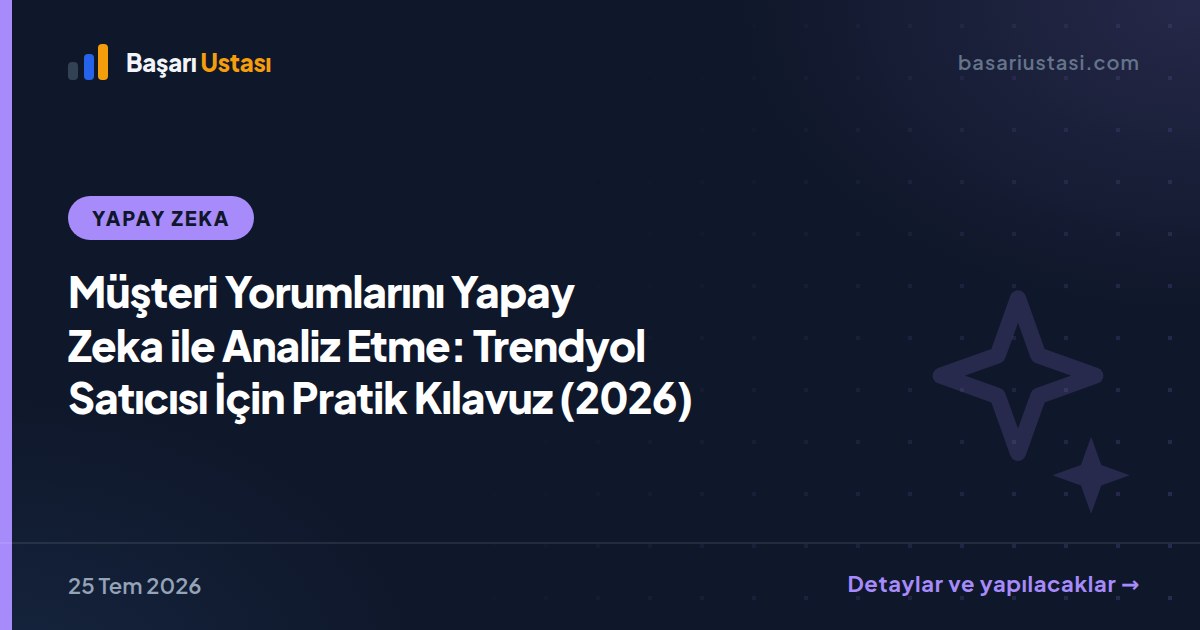 Müşteri Yorumlarını Yapay Zeka ile Analiz Etme: Trendyol Satıcısı İçin Pratik Kılavuz (2026)