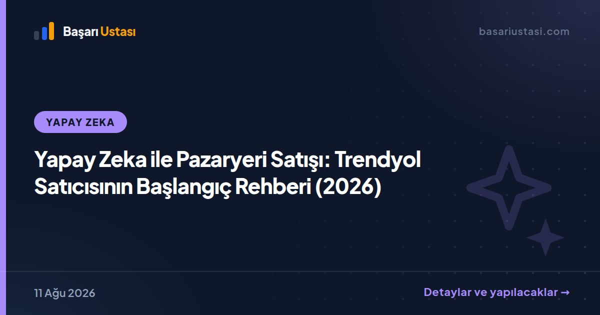 Yapay Zeka ile Pazaryeri Satışı: Trendyol Satıcısının Başlangıç Rehberi (2026)