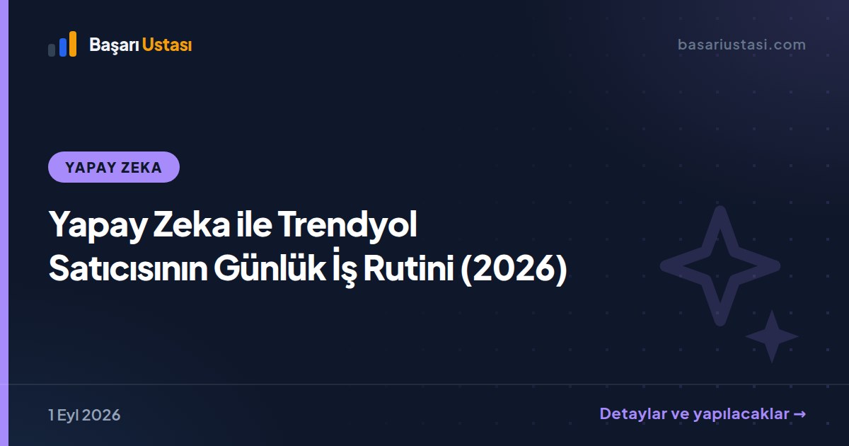 Yapay Zeka ile Trendyol Satıcısının Günlük İş Rutini (2026)