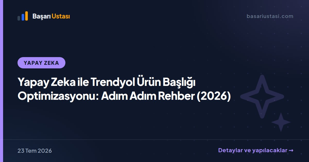 Yapay Zeka ile Trendyol Ürün Başlığı Optimizasyonu: Adım Adım Rehber (2026)