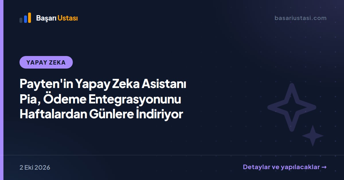 Payten'in Yapay Zeka Asistanı Pia, Ödeme Entegrasyonunu Haftalardan Günlere İndiriyor
