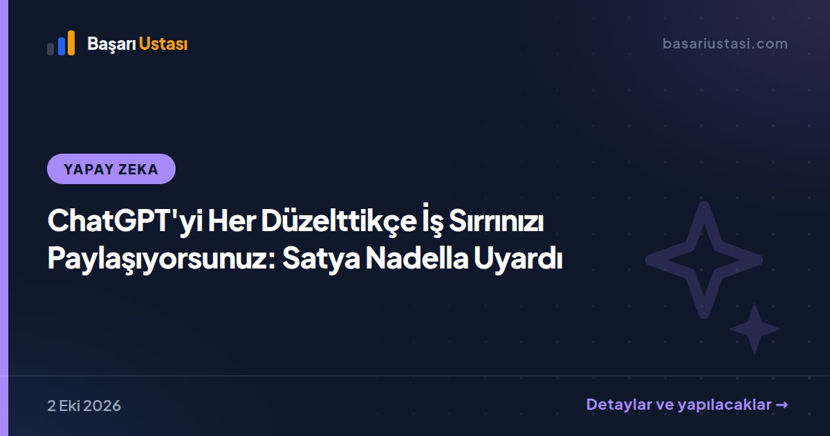 ChatGPT'yi Her Düzelttikçe İş Sırrınızı Paylaşıyorsunuz: Satya Nadella Uyardı