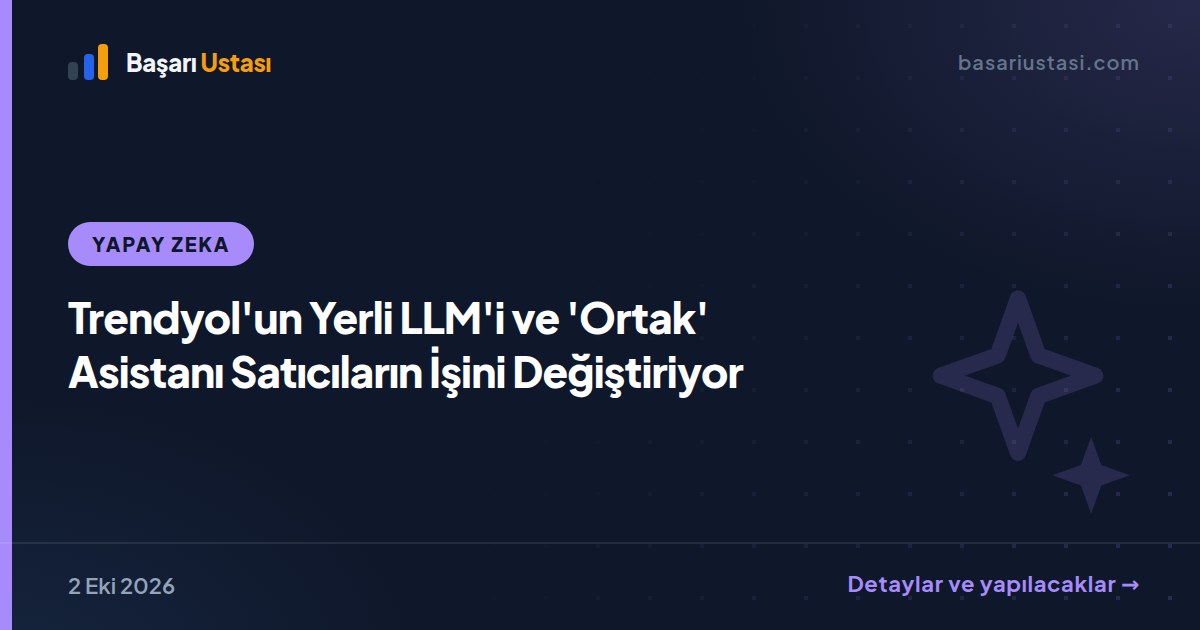 Trendyol'un Yerli LLM'i ve 'Ortak' Asistanı Satıcıların İşini Değiştiriyor