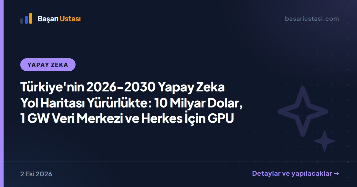 Türkiye'nin 2026-2030 Yapay Zeka Yol Haritası Yürürlükte: 10 Milyar Dolar, 1 GW Veri Merkezi ve Herkes İçin GPU